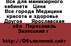 Все для маникюрного кабинета › Цена ­ 6 000 - Все города Медицина, красота и здоровье » Другое   . Ярославская обл.,Переславль-Залесский г.